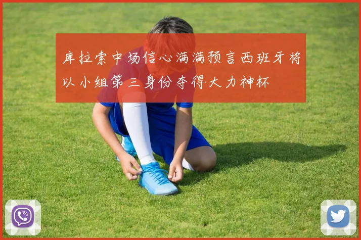 库拉索中场信心满满预言西班牙将以小组第三身份夺得大力神杯